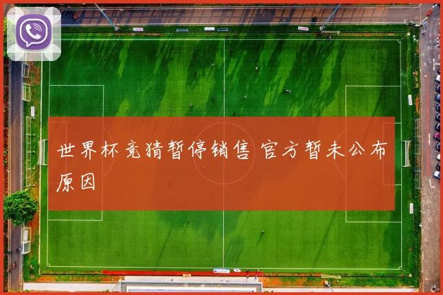 世界杯竞猜暂停销售 官方暂未公布原因