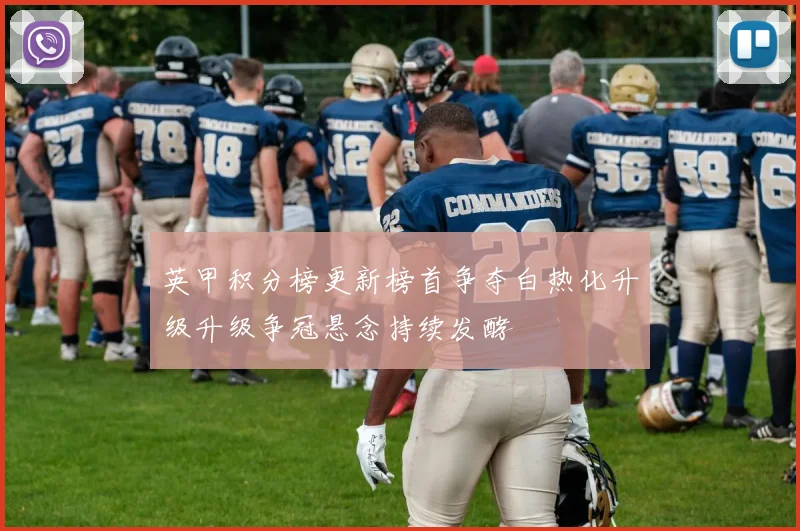 英甲积分榜更新榜首争夺白热化升级升级争冠悬念持续发酵