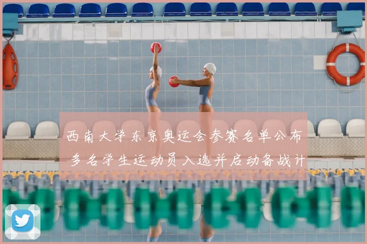 西南大学东京奥运会参赛名单公布 多名学生运动员入选并启动备战计划